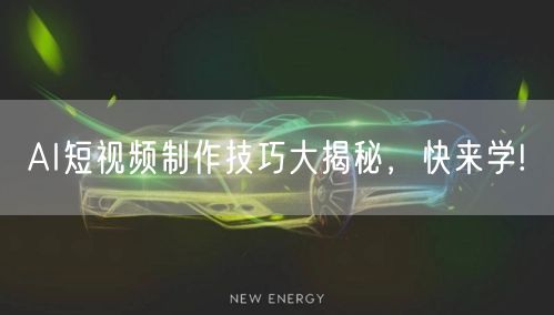 AI短视频制作技巧大揭秘，快来学!
