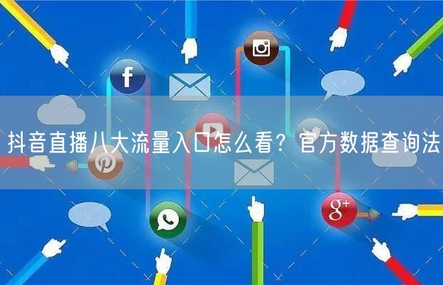 抖音直播八大流量入口怎么看？官方数据查询法