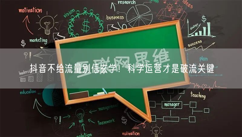 抖音不给流量别信玄学！科学运营才是破流关键