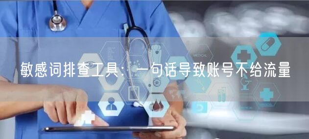 敏感词排查工具：一句话导致账号不给流量