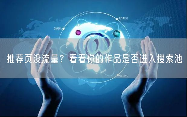 推荐页没流量？看看你的作品是否进入搜索池