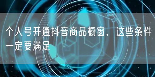 个人号开通抖音商品橱窗，这些条件一定要满足