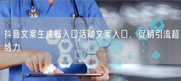 抖音文案生成器入口活动文案入口，促销引流超给力