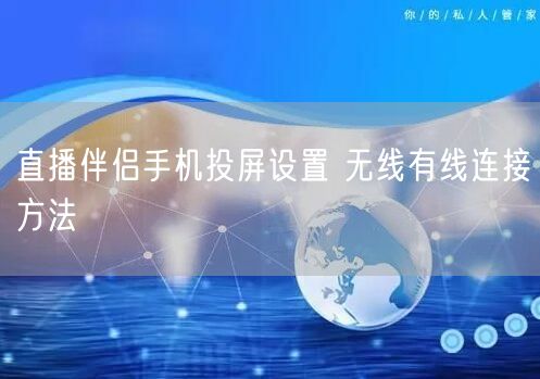 直播伴侣手机投屏设置 无线有线连接方法