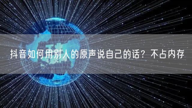 抖音如何用别人的原声说自己的话？不占内存