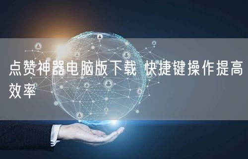 点赞神器电脑版下载 快捷键操作提高效率