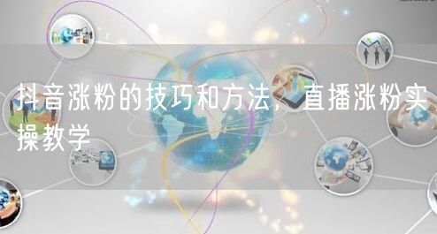 抖音涨粉的技巧和方法，直播涨粉实操教学