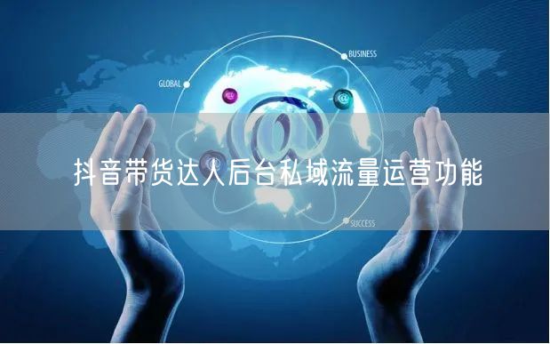 抖音带货达人后台私域流量运营功能