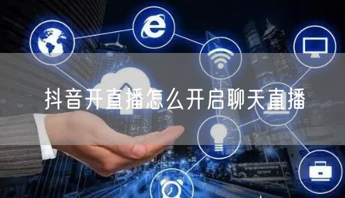 抖音开直播怎么开启聊天直播
