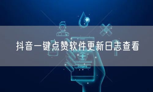 抖音一键点赞软件更新日志查看
