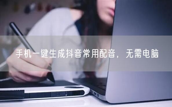 手机一键生成抖音常用配音，无需电脑