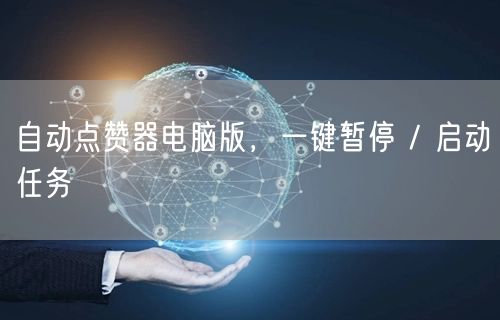 自动点赞器电脑版，一键暂停 / 启动任务