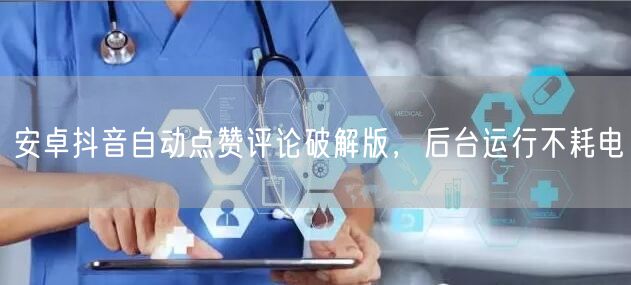 安卓抖音自动点赞评论破解版，后台运行不耗电