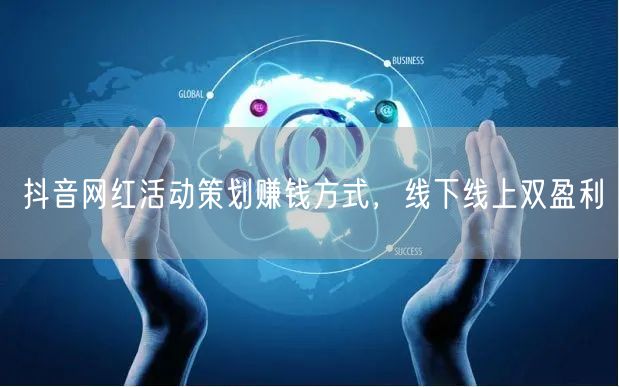 抖音网红活动策划赚钱方式，线下线上双盈利