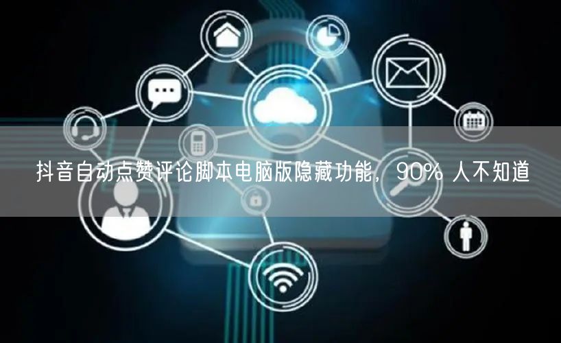 抖音自动点赞评论脚本电脑版隐藏功能，90% 人不知道