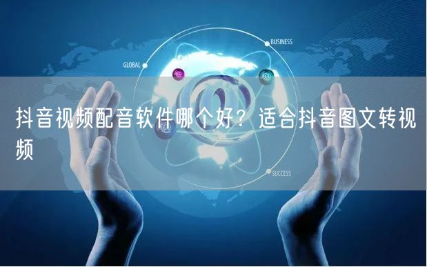 抖音视频配音软件哪个好？适合抖音图文转视频
