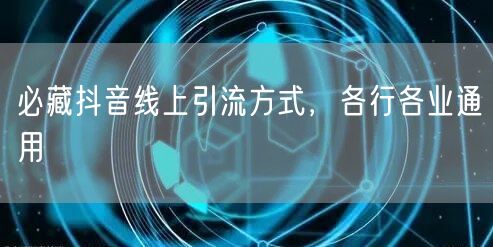 必藏抖音线上引流方式，各行各业通用