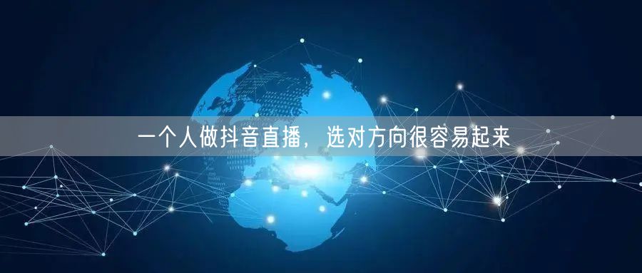 一个人做抖音直播，选对方向很容易起来