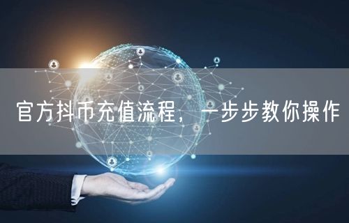 官方抖币充值流程，一步步教你操作