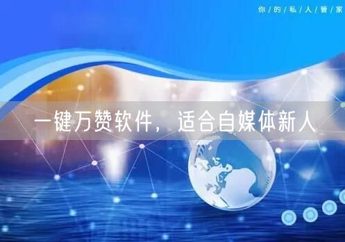 一键万赞软件，适合自媒体新人