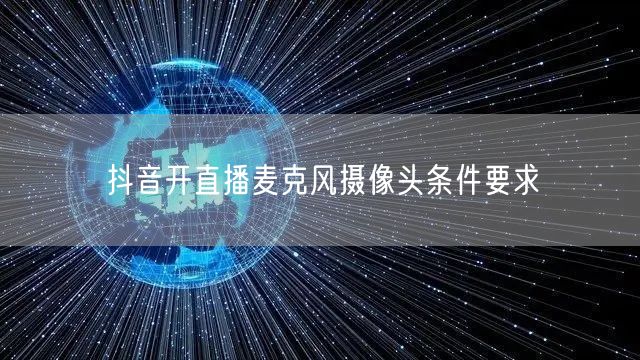 抖音开直播麦克风摄像头条件要求