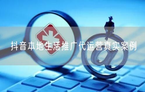 抖音本地生活推广代运营真实案例