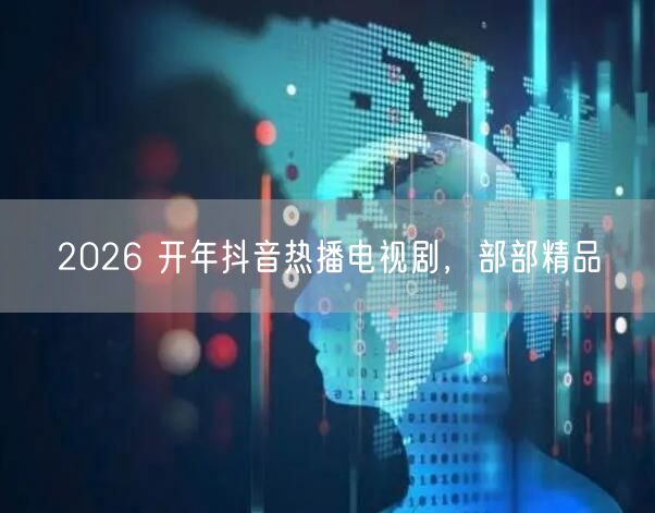 2026 开年抖音热播电视剧，部部精品