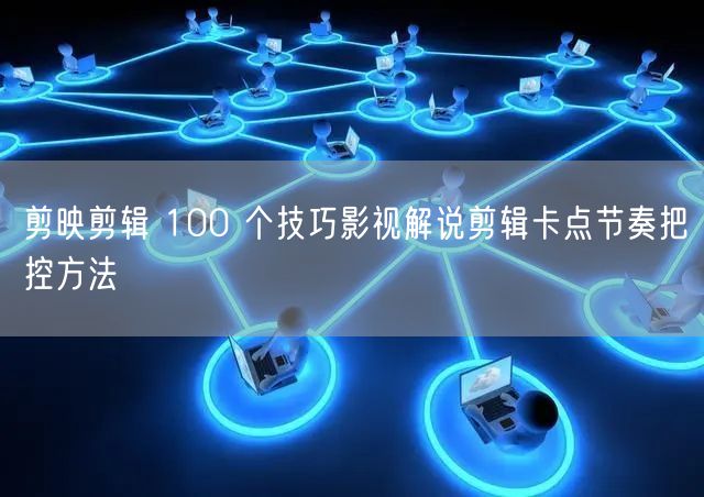 剪映剪辑 100 个技巧影视解说剪辑卡点节奏把控方法