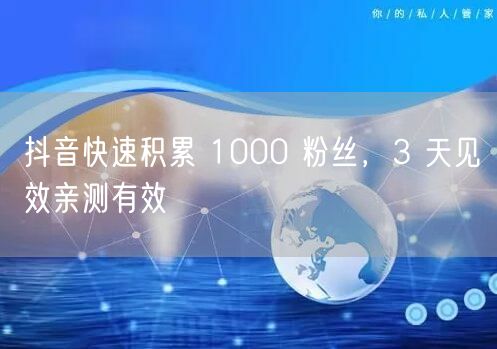 抖音快速积累 1000 粉丝，3 天见效亲测有效