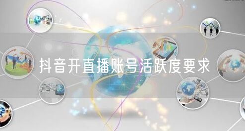 抖音开直播账号活跃度要求