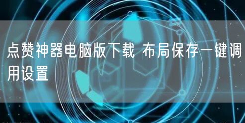 点赞神器电脑版下载 布局保存一键调用设置