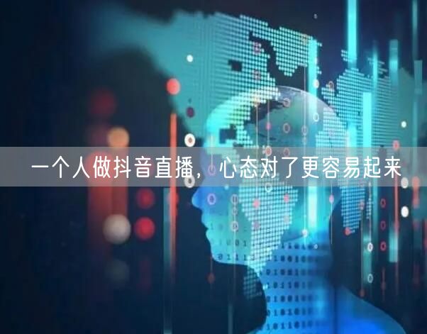 一个人做抖音直播，心态对了更容易起来