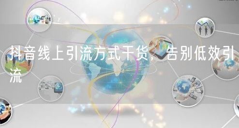 抖音线上引流方式干货，告别低效引流