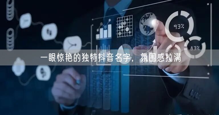 一眼惊艳的独特抖音名字，氛围感拉满
