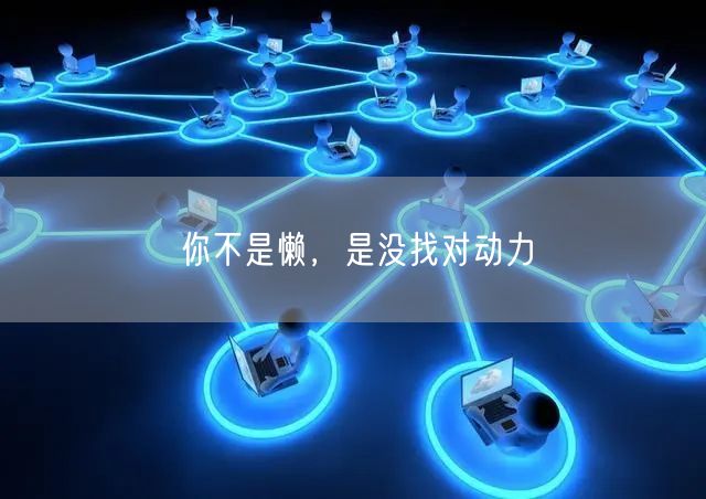 你不是懒，是没找对动力