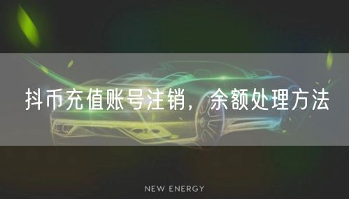抖币充值账号注销，余额处理方法