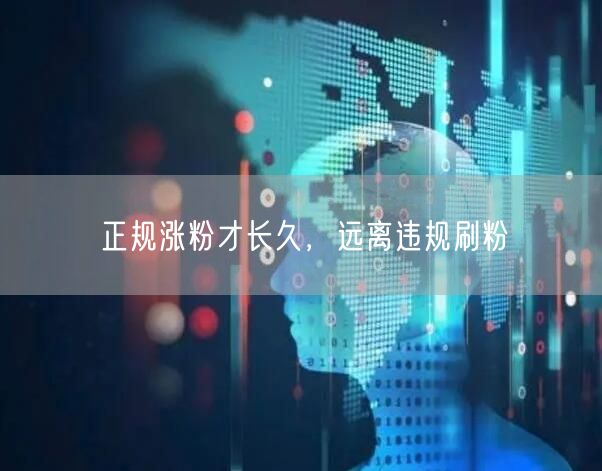 正规涨粉才长久，远离违规刷粉