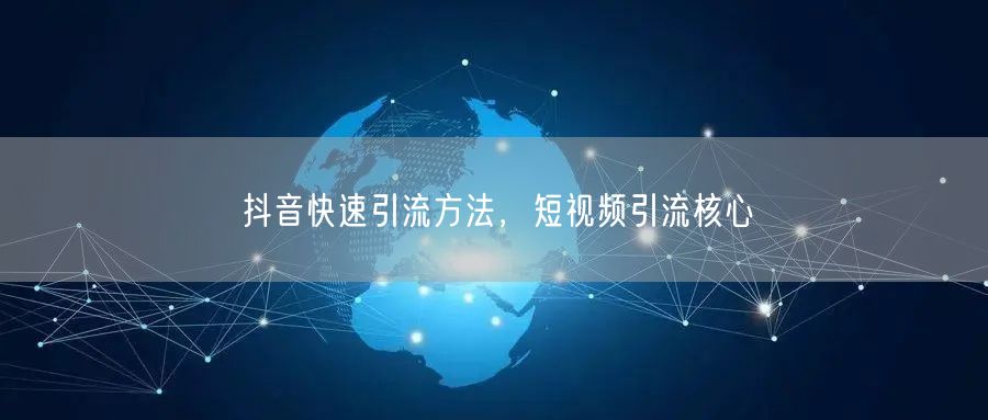 抖音快速引流方法，短视频引流核心