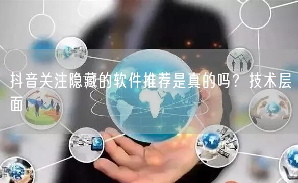 抖音关注隐藏的软件推荐是真的吗？技术层面