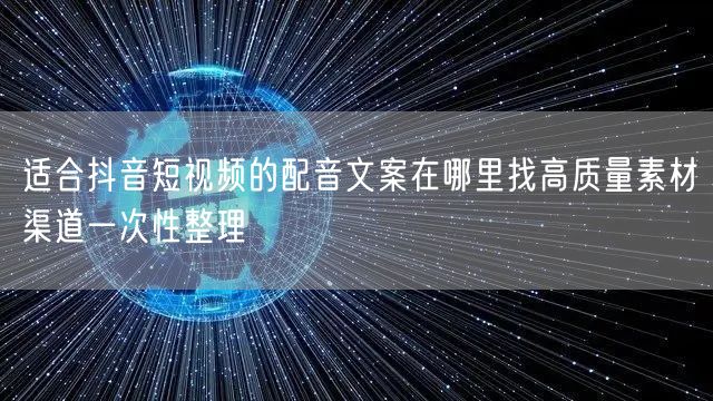 适合抖音短视频的配音文案在哪里找高质量素材渠道一次性整理