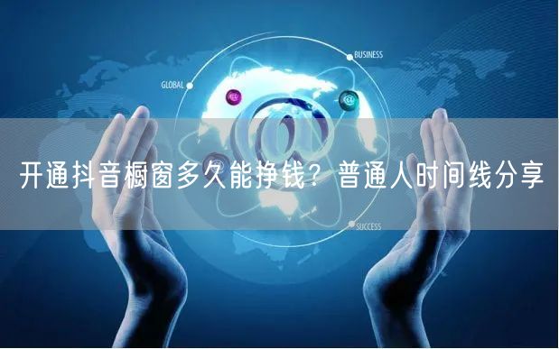 开通抖音橱窗多久能挣钱？普通人时间线分享