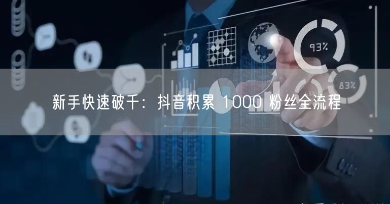 新手快速破千：抖音积累 1000 粉丝全流程