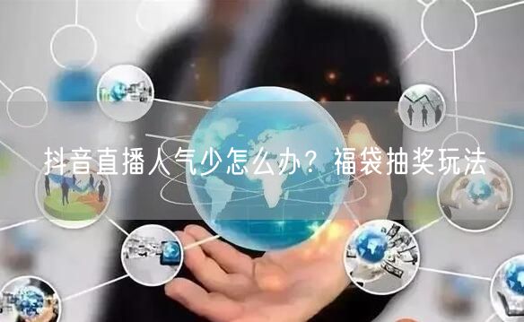 抖音直播人气少怎么办？福袋抽奖玩法