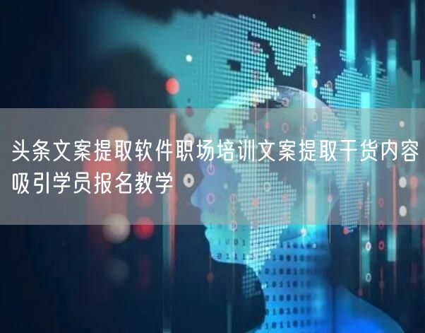 头条文案提取软件职场培训文案提取干货内容吸引学员报名教学