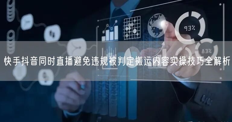 快手抖音同时直播避免违规被判定搬运内容实操技巧全解析