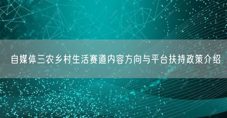 自媒体三农乡村生活赛道内容方向与平台扶持政策介绍