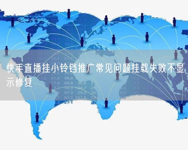 快手直播挂小铃铛推广常见问题挂载失败不显示修复