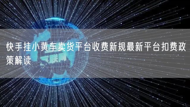 快手挂小黄车卖货平台收费新规最新平台扣费政策解读