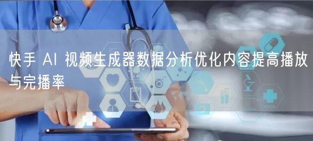 快手 AI 视频生成器数据分析优化内容提高播放与完播率