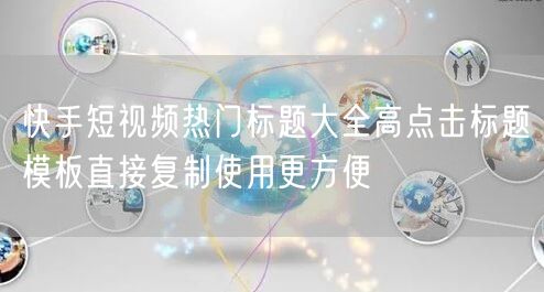 快手短视频热门标题大全高点击标题模板直接复制使用更方便